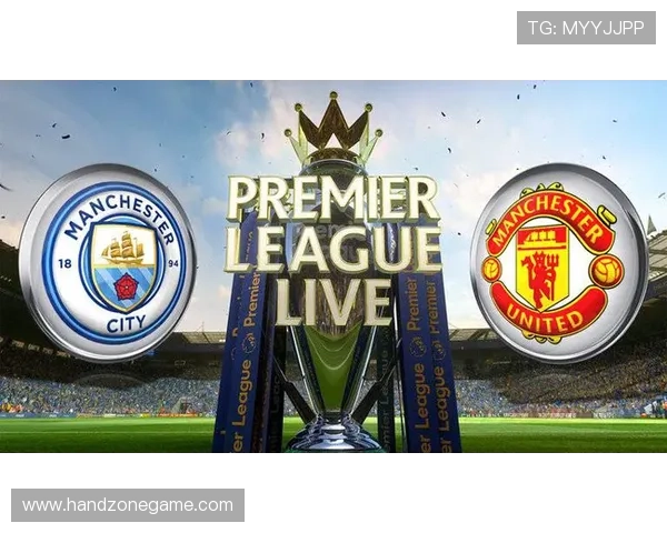 曼彻斯特德比再燃英超巅峰对决红蓝争锋书写城市荣耀之战新篇章